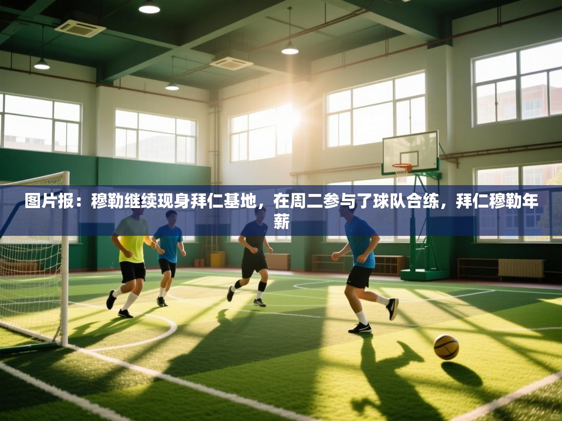 图片报:穆勒继续现身拜仁基地,在周二参与了球队合练,拜仁穆勒年薪 第1张