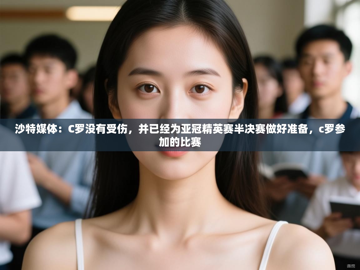 沙特媒体：C罗没有受伤，并已经为亚冠精英赛半决赛做好准备，c罗参加的比赛  第2张