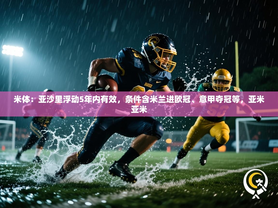 米体：亚沙里浮动5年内有效，条件含米兰进欧冠、意甲夺冠等，亚米亚米  第1张