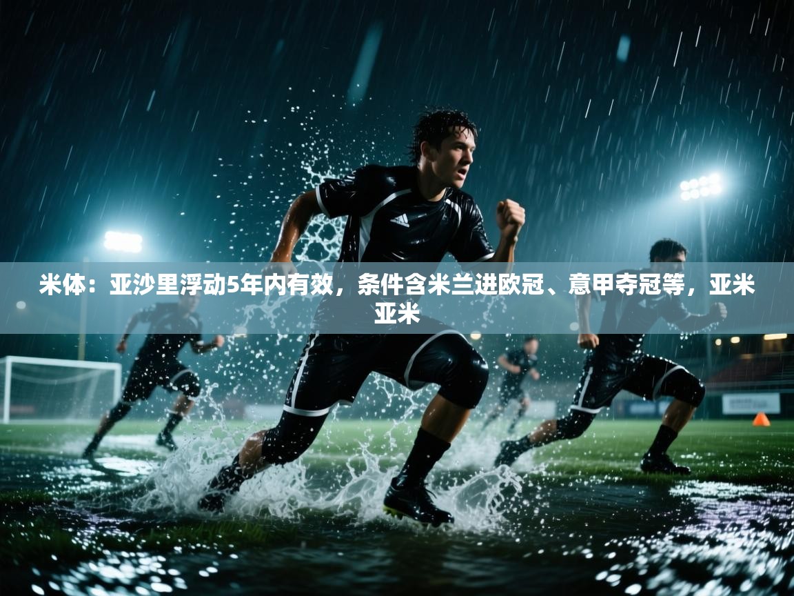 米体：亚沙里浮动5年内有效，条件含米兰进欧冠、意甲夺冠等，亚米亚米  第2张