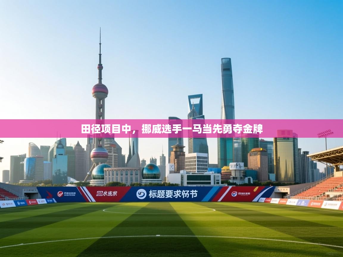 田径项目中，挪威选手一马当先勇夺金牌  第1张