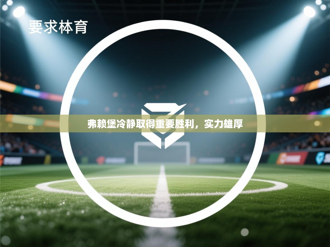 弗赖堡冷静取得重要胜利，实力雄厚  第1张