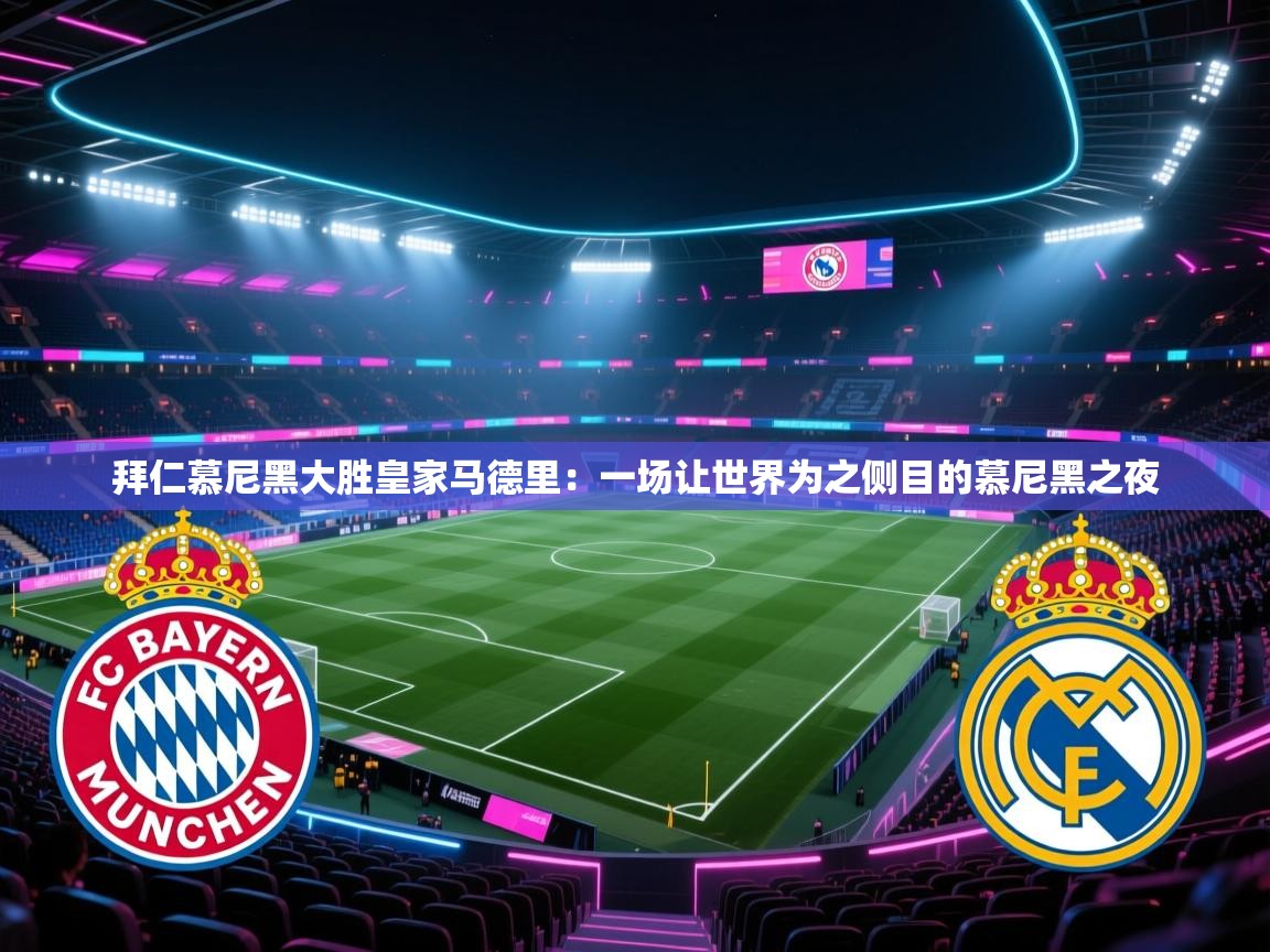 拜仁慕尼黑大胜皇家马德里：一场让世界为之侧目的慕尼黑之夜  第1张